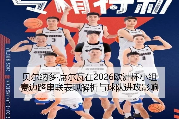 贝尔纳多·席尔瓦在2026欧洲杯小组赛边路串联表现解析与球队进攻影响